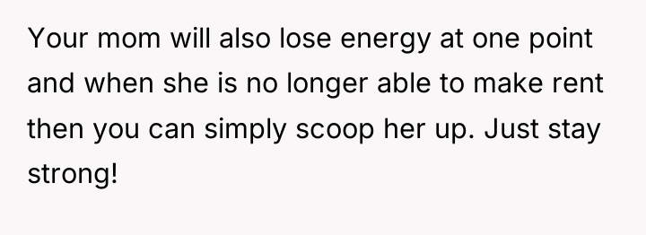 Your mom will also lose energy at one point and...