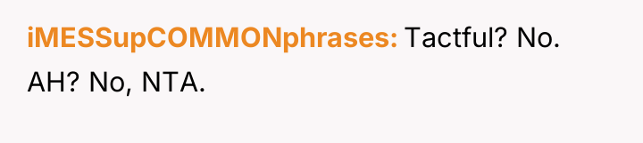 iMESSupCOMMONphrases Tactful? No. AH? No, NTA.