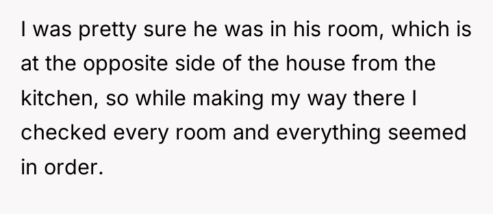 I was pretty sure he was in his room, which...