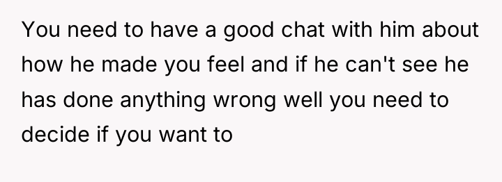 You need to have a good chat with him about...