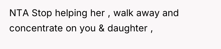NTA Stop helping her , walk away and concentrate on...