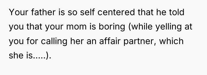 Your father is so self centered that he told you...