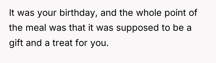 It was your birthday, and the whole point of the...