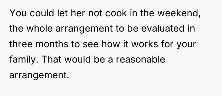 You could let her not cook in the weekend, the...