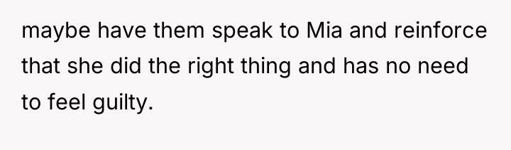 maybe have them speak to Mia and reinforce that she...