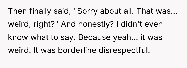 Then finally said, "Sorry about all. That was... weird, right?"...