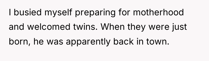I busied myself preparing for motherhood and welcomed twins. When...