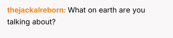 thejackalreborn What on earth are you talking about?