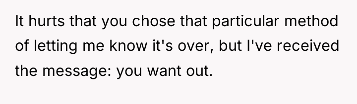 It hurts that you chose that particular method of letting...