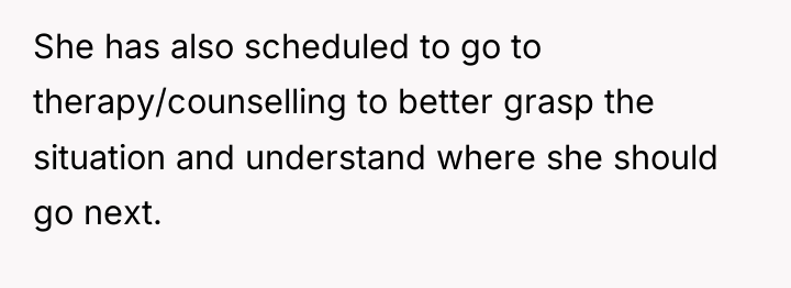 She has also scheduled to go to therapy/counselling to better...
