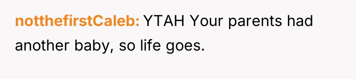 notthefirstCaleb YTAH Your parents had another baby, so life goes.