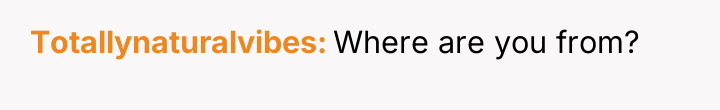 Totallynaturalvibes Where are you from?