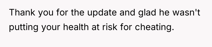 Thank you for the update and glad he wasn't putting...