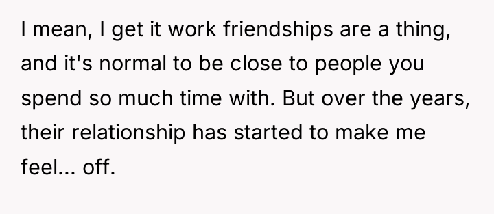 I mean, I get it work friendships are a thing,...