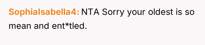 SophiaIsabella4 NTA Sorry your oldest is so mean and ent*tled.