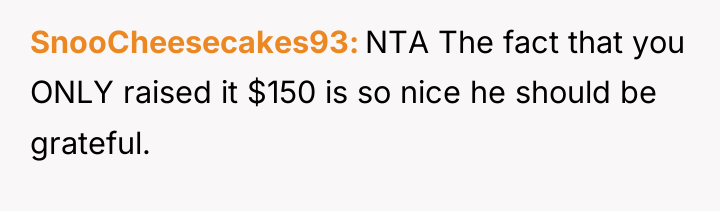 SnooCheesecakes93 NTA The fact that you ONLY raised it $150...