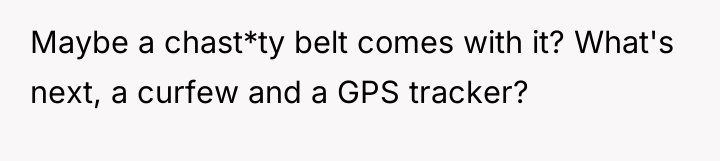 Maybe a chast*ty belt comes with it? What's next, a...