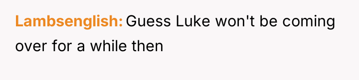 Lambsenglish Guess Luke won't be coming over for a while...