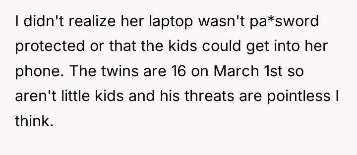 I didn't realize her laptop wasn't pa*sword protected or that...