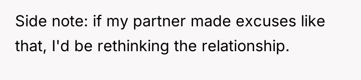 Side note: if my partner made excuses like that, I'd...