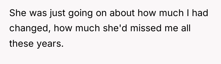 She was just going on about how much I had...
