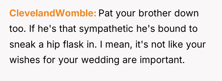 ClevelandWomble Pat your brother down too. If he's that sympathetic...