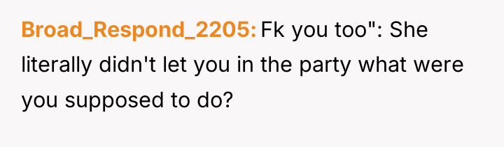 Broad_Respond_2205 Fk you too": She literally didn't let you in...