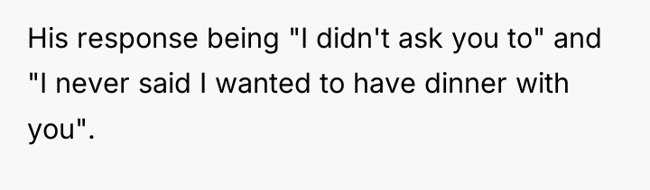 His response being "I didn't ask you to" and "I...