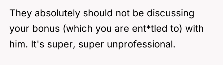 They absolutely should not be discussing your bonus (which you...