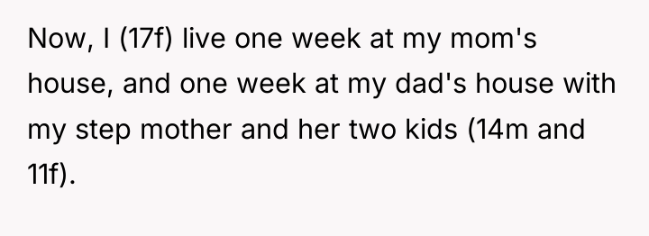 Now, I (17f) live one week at my mom's house,...