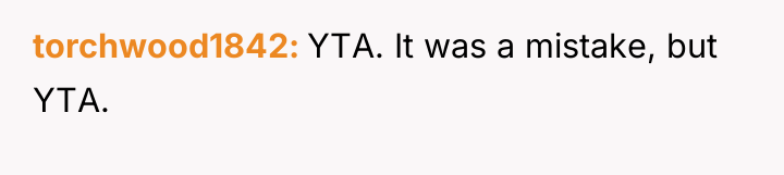 torchwood1842 YTA. It was a mistake, but YTA.
