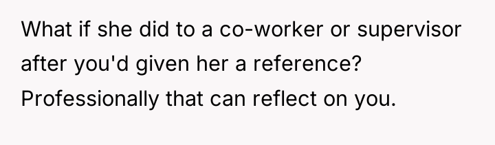 What if she did to a co-worker or supervisor after...
