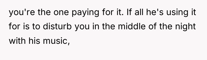 you're the one paying for it. If all he's using...