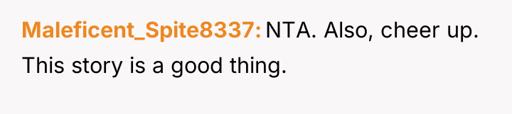 Maleficent_Spite8337 NTA. Also, cheer up. This story is a good...