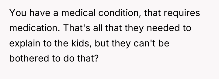 You have a medical condition, that requires medication. That's all...