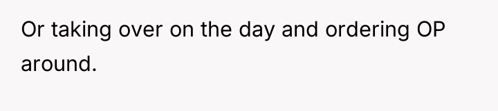 Or taking over on the day and ordering OP around.