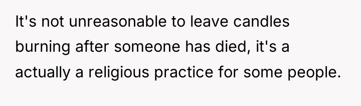 It's not unreasonable to leave candles burning after someone has...