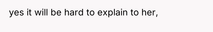 yes it will be hard to explain to her,