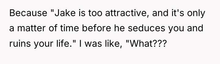 Because "Jake is too attractive, and it's only a matter...