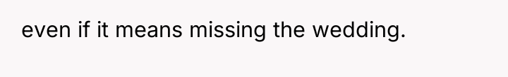 even if it means missing the wedding.