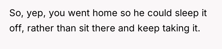 So, yep, you went home so he could sleep it...