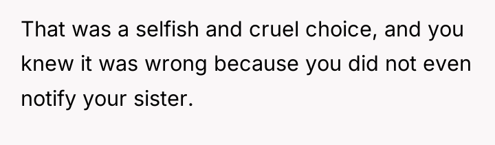 That was a selfish and cruel choice, and you knew...