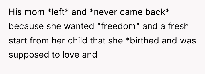 His mom *left* and *never came back* because she wanted...