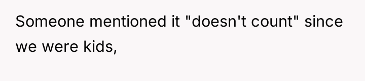 Someone mentioned it "doesn't count" since we were kids,