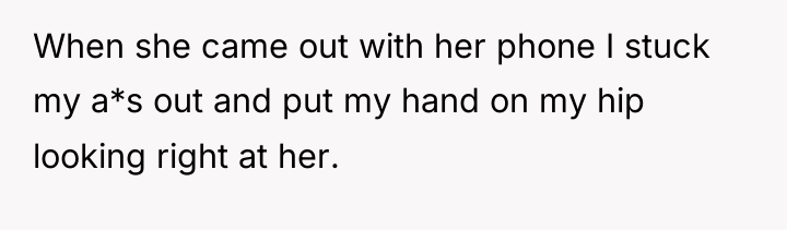 When she came out with her phone I stuck my...