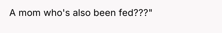 A mom who's also been fed???"