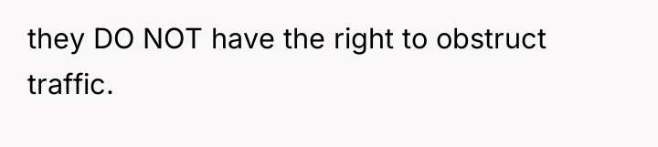 they DO NOT have the right to obstruct traffic.