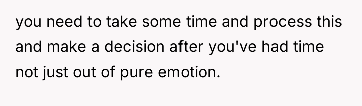 you need to take some time and process this and...
