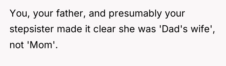 You, your father, and presumably your stepsister made it clear...