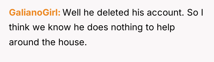 GalianoGirl Well he deleted his account. So I think we...